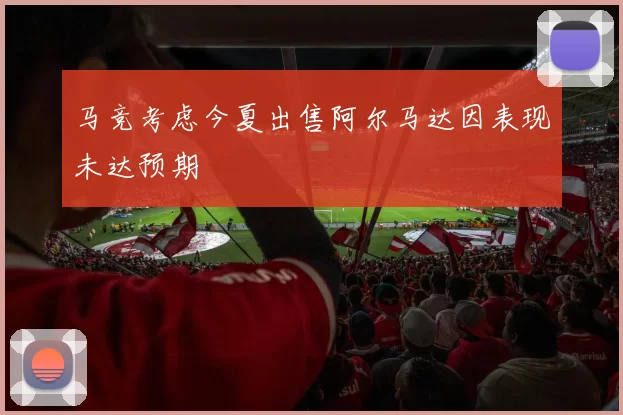 马竞考虑今夏出售阿尔马达因表现未达预期